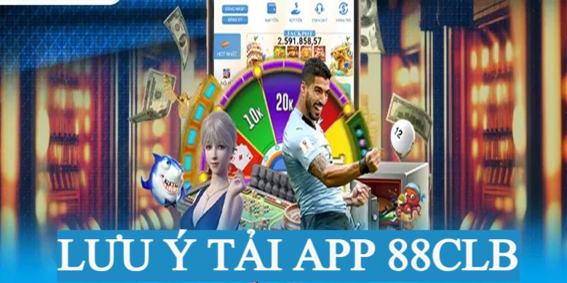 Những điều người chơi nên chú ý khi tải app 88clb