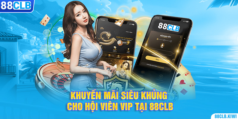 Ưu đãi vip đặc biệt dành cho khách hàng vip tại 88clb